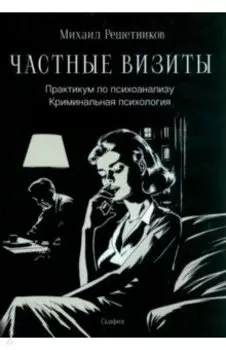 Частные визиты. Практикум по психоанализу. Криминальная психология