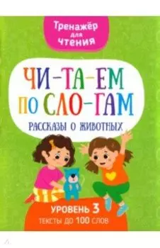 Читаем по слогам. Рассказы о животных. Уровень 3
