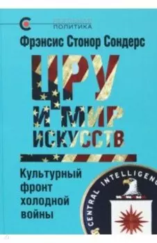 ЦРУ и мир искусств. Культурный фронт холодной войны