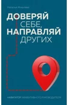 Доверяй себе, направляй других. Навигатор эффективного руководителя