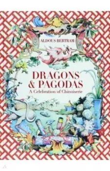 Dragons & Pagodas. A Celebration of Chinoiserie