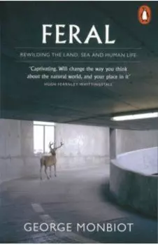 Feral. Rewilding the Land, Sea and Human Life