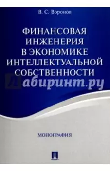 Финансовая инженерия в экономике интеллектуальной собственности. Монография