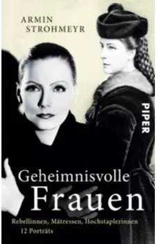 Geheimnisvolle Frauen. Rebellinnen, Mtressen, Hochstaplerinnen. 12 Portrts