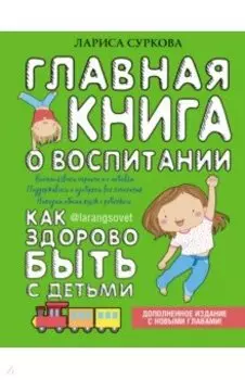 Главная книга о воспитании. Как здорово быть с детьми