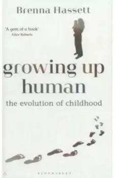 Growing Up Human. The Evolution of Childhood