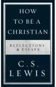 How to Be a Christian. Reflections & Essays