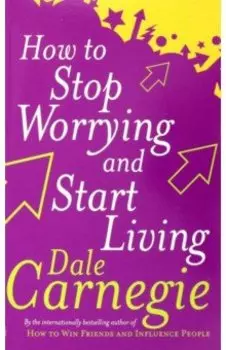 How To Stop Worrying and Start Living