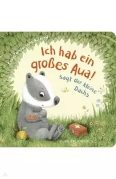Ich hab ein groes Aua. Sagt der kleine Dachs