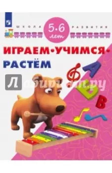 Играем. Учимся. Растем. Для детей 5-6 лет