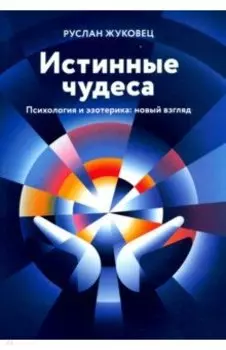 Истинные чудеса. Психология и эзотерика: новый взгляд