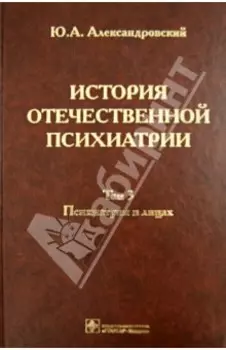 История отечественной психиатрии. В 3-х томах. Том 3. Психиатрия в лицах