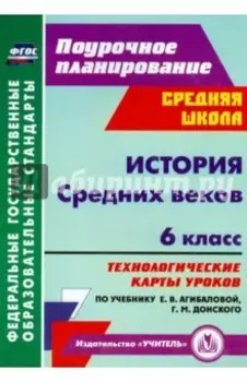 История Средних веков. 6 класс. Технологические карты уроков по учебнику Е. В. Агибаловой и др. ФГОС