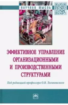 Эффективное управление организационными и производственными структурами: монография