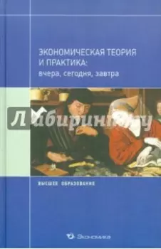 Экономическая теория и практика. Вчера, сегодня, завтра