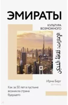 Эмираты. Культура возможного. Как за 50 лет в пустыне возникла страна будущего