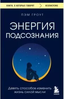 Энергия подсознания. Девять способов изменить жизнь силой мысли