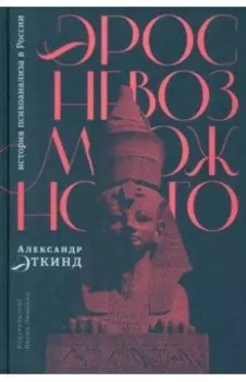 Эрос невозможного. История психоанализа в России