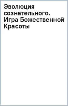 Эволюция сознательного. Игра Божественной Красоты