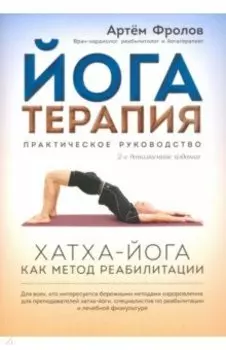 Йогатерапия. Хатха-йога как метод реабилитации. Практическое руководство