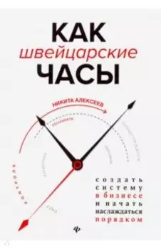 Как швейцарские часы. Создать систему в бизнесе
