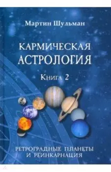 Кармическая астрология. Ретроградные планеты и реинкарнация. Книга 2