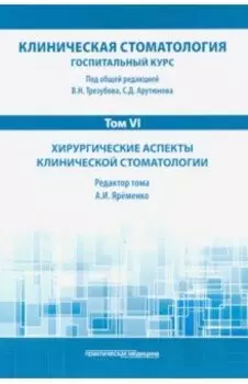 Клиническая стоматология. Том VI. Хирургические аспекты клинической стоматологии