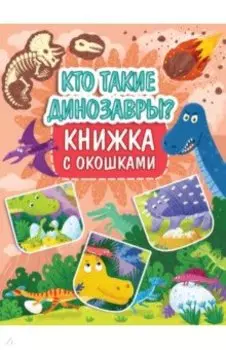 Книжка с окошками. Кто такие динозавры?