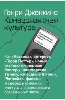 Конвергентная культура. Столкновение старых и новых медиа