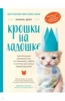 Крошки на ладошке. Трогательное руководство по спасению и заботе о котятах для самых неравнодушных