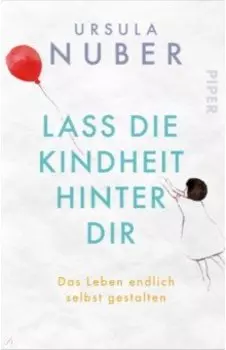 Lass die Kindheit hinter Dir. Das Leben endlich selbst gestalten