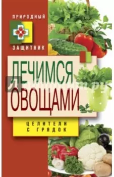 Лечимся овощами. Целители с грядок