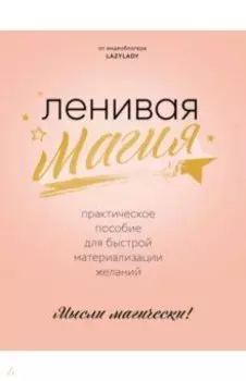 Ленивая магия. Практическое пособие для быстрой материализации желаний