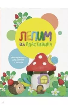 Лепим из пластилина. Выпуск 2