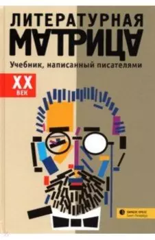Литературная матрица. ХХ век. Учебник, написанный писателями