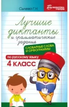 Лучшие диктанты и грамматические задания по русскому языку. 4 класс. Словарные слова и орфограммы