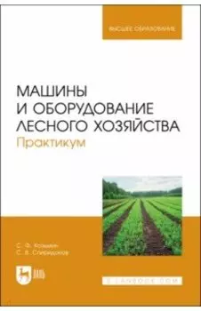 Машины и оборудование лесного хозяйства. Практикум. Учебное пособие для вузов