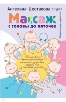 Массаж с головы до пяточек. Волшебные мамины прикосновения для крепкого здоровья, сладкого сна