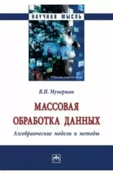 Массовая обработка данных. Алгебраические модели и методы. Монография