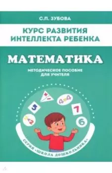 Математика. Курс развития интеллекта ребенка. Методическое пособие