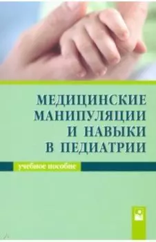 Медицинские манипуляции и навыки в педиатрии. Учебное пособие
