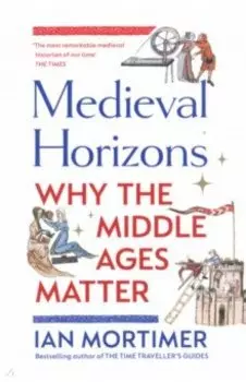 Medieval Horizons. Why the Middle Ages Matter