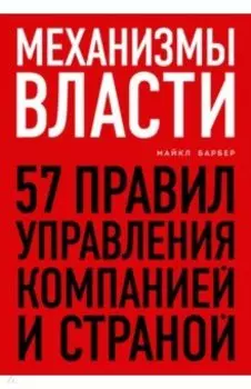 Механизмы власти. 57 правил управления компанией и страной