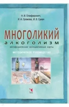 Многоликий алкоголизм: метафорические ассоциативные карты. Методическое руководство
