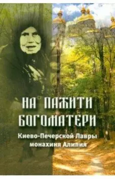 На пажити Богоматери. Киево-Печерской Лавры монахиня Алипия