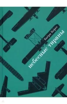 Небесные тираны. Столетняя история бомбардировщиков