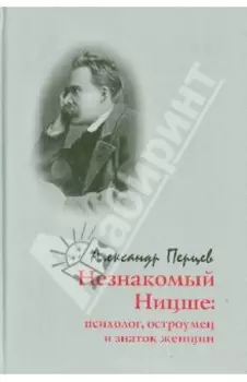 Незнакомый Ницше. Психолог, остроумец и знаток женщин