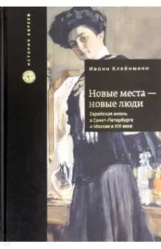 Новые места - новые люди. Еврейская жизнь в Санкт-Петербурге и Москве в XIX веке
