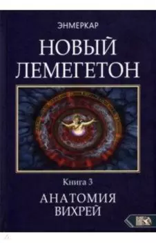 Новый лемегетон. Гоэтическая психотерапия. Книга 3. Анатомия вихрей