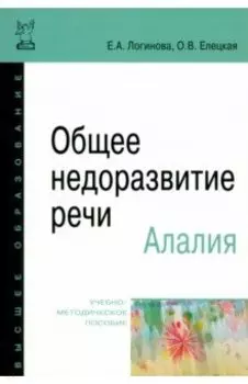 Общее недоразвитие речи. Алалия. Учебно-методическое пособие